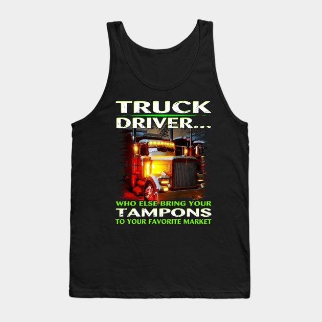 Trucker T-Shirt Who Else Will Bring Your Truck Driver Tank Top by Trucker Heroes